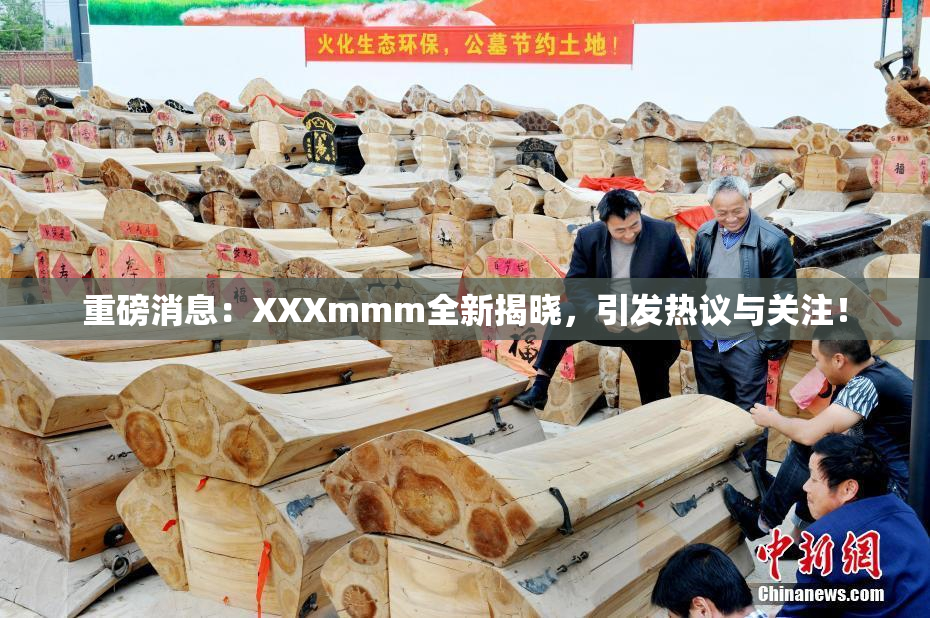重磅消息：XXXmmm全新揭晓，引发热议与关注！