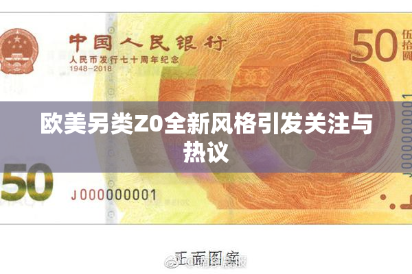 欧美另类Z0全新风格引发关注与热议