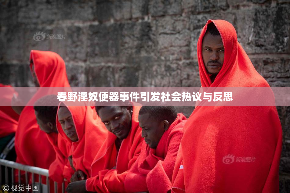 春野淫奴便器事件引发社会热议与反思