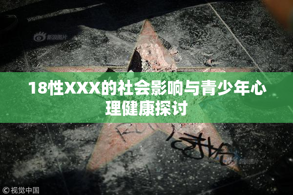 18性XXX的社会影响与青少年心理健康探讨