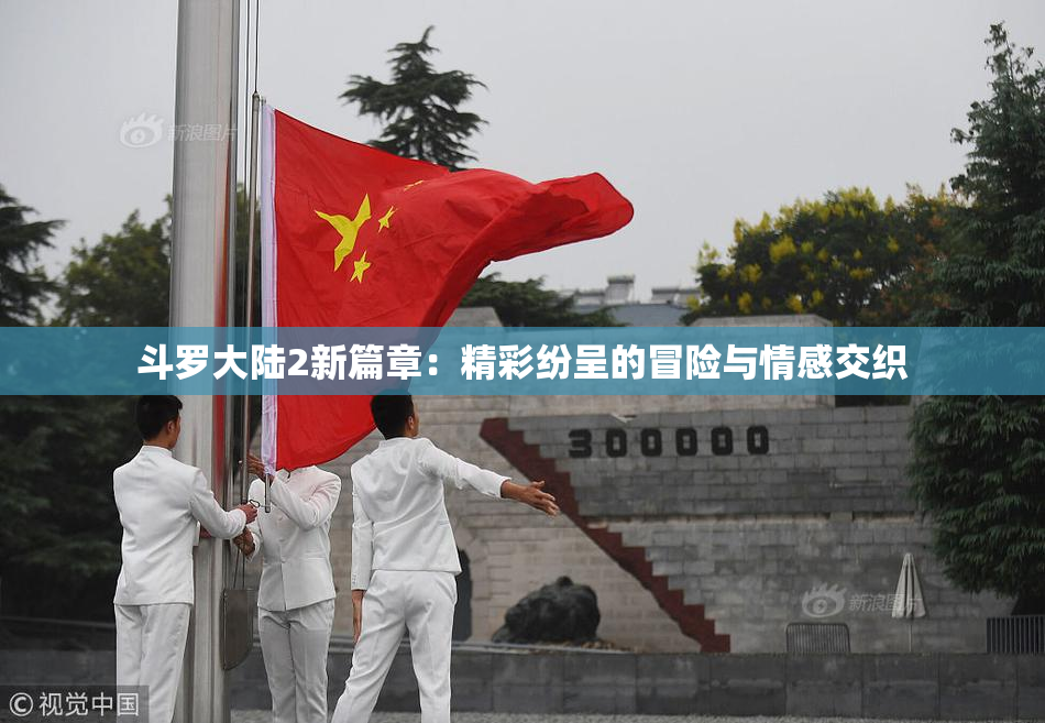 斗罗大陆2新篇章：精彩纷呈的冒险与情感交织