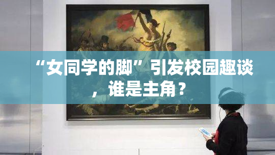 “女同学的脚”引发校园趣谈，谁是主角？