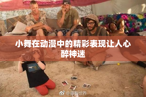 小舞在动漫中的精彩表现让人心醉神迷