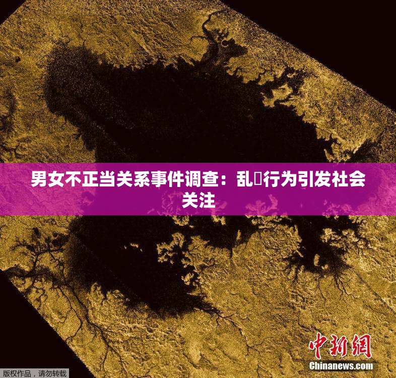 男女不正当关系事件调查：乱婬行为引发社会关注