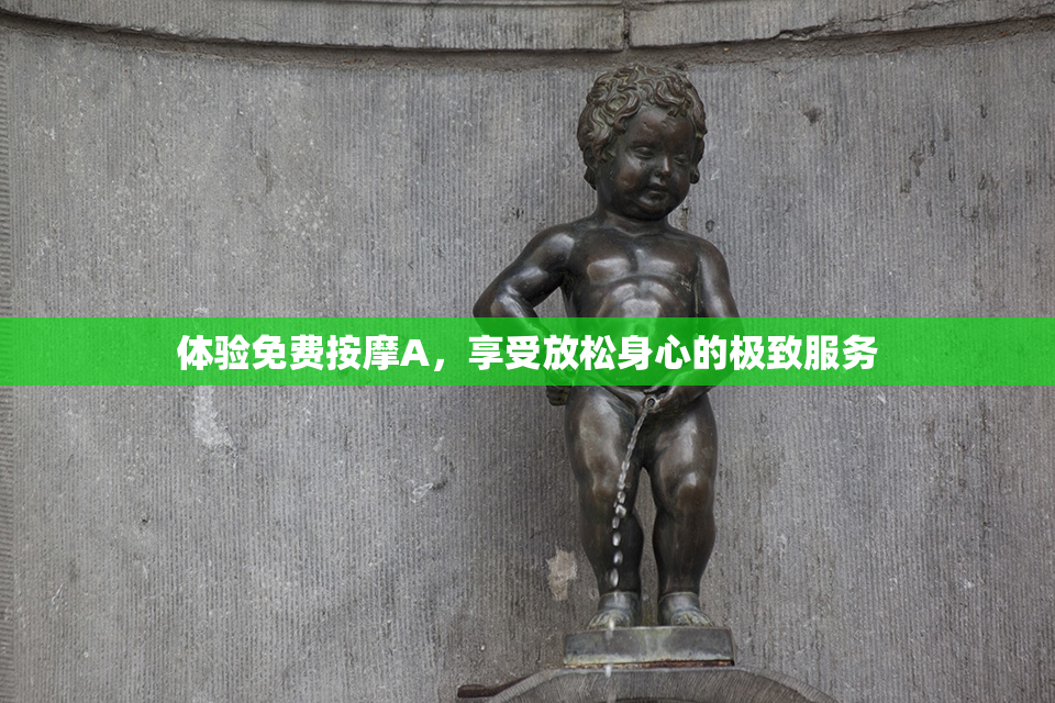体验免费按摩A，享受放松身心的极致服务