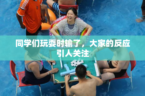 同学们玩耍时输了，大家的反应引人关注