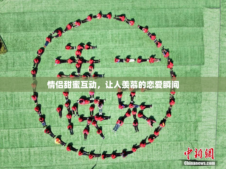 情侣甜蜜互动，让人羡慕的恋爱瞬间