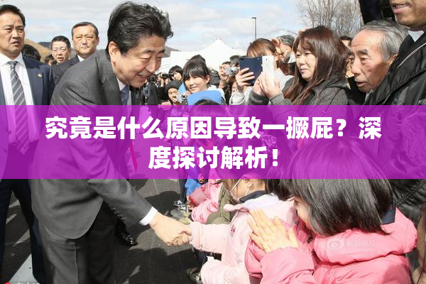 究竟是什么原因导致一撅屁？深度探讨解析！