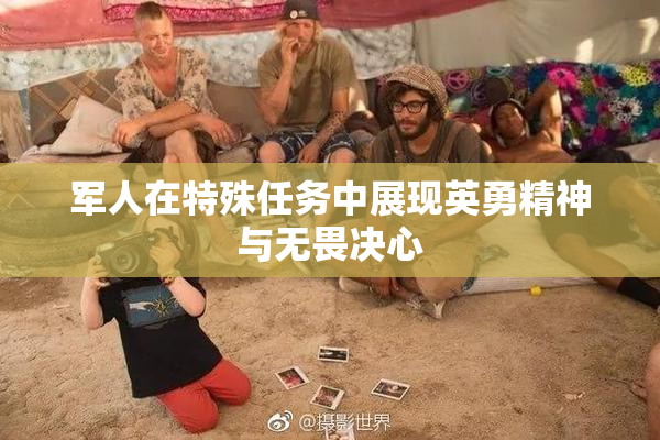 军人在特殊任务中展现英勇精神与无畏决心