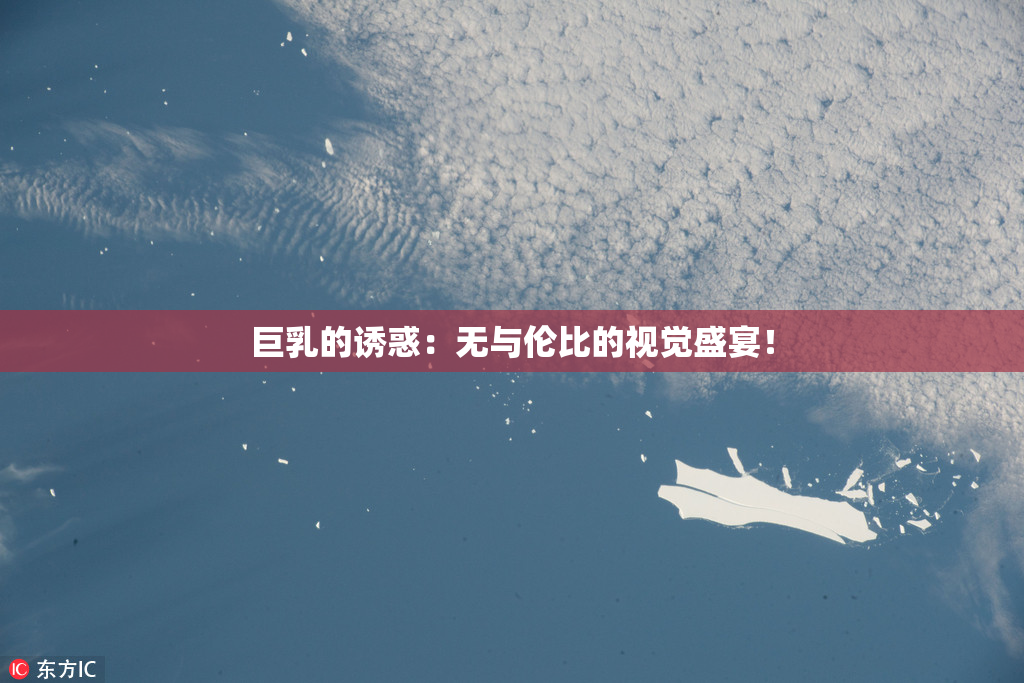 巨乳的诱惑：无与伦比的视觉盛宴！