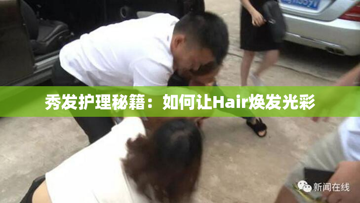 秀发护理秘籍：如何让Hair焕发光彩