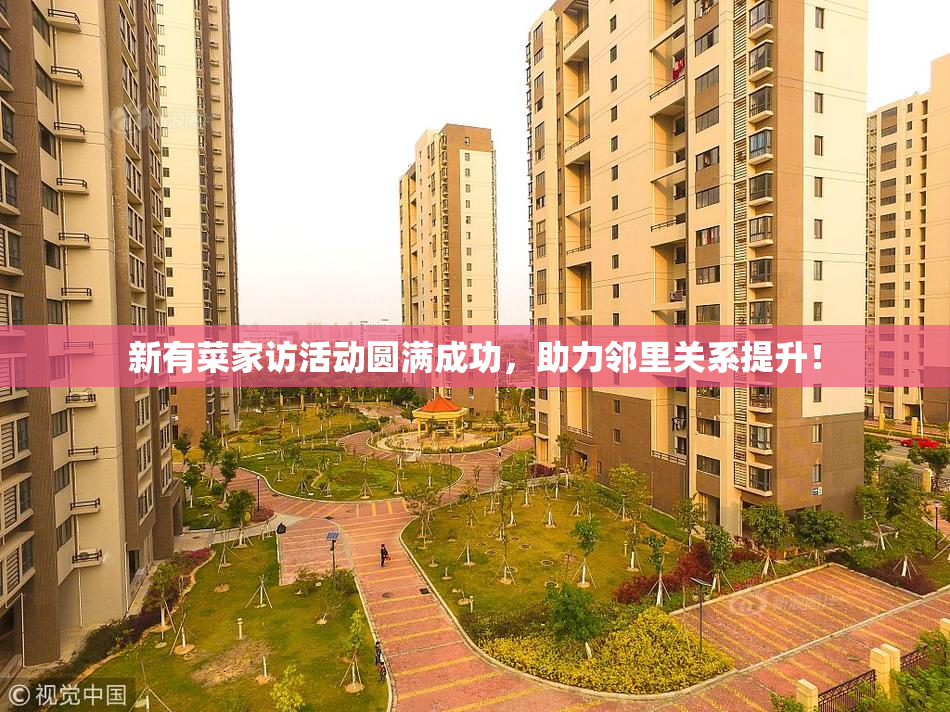 新有菜家访活动圆满成功，助力邻里关系提升！
