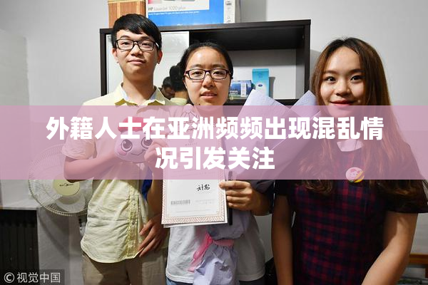 外籍人士在亚洲频频出现混乱情况引发关注