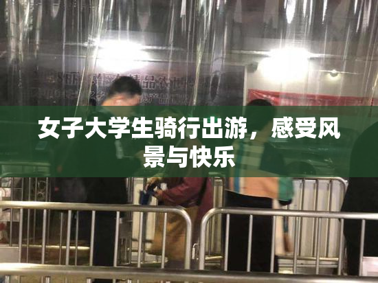 女子大学生骑行出游，感受风景与快乐