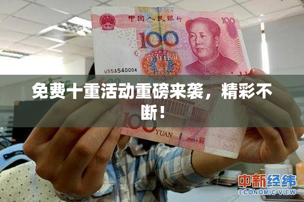 免费十重活动重磅来袭，精彩不断！