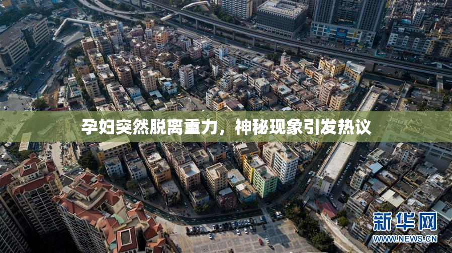 孕妇突然脱离重力，神秘现象引发热议