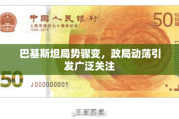 巴基斯坦局势骤变，政局动荡引发广泛关注