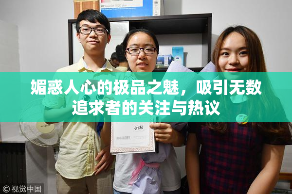 媚惑人心的极品之魅，吸引无数追求者的关注与热议
