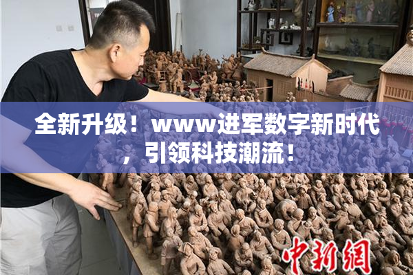 全新升级！www进军数字新时代，引领科技潮流！