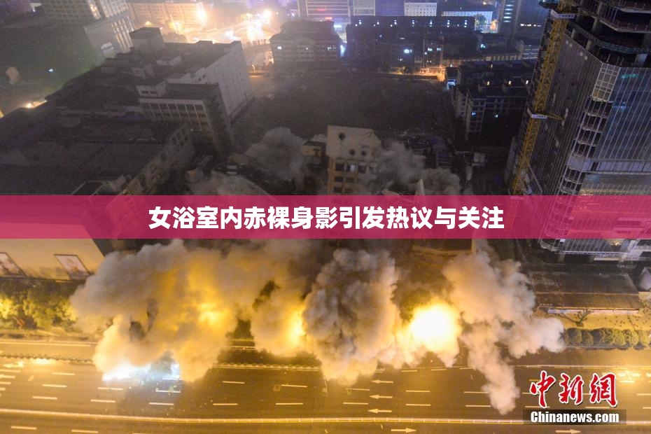 女浴室内赤裸身影引发热议与关注