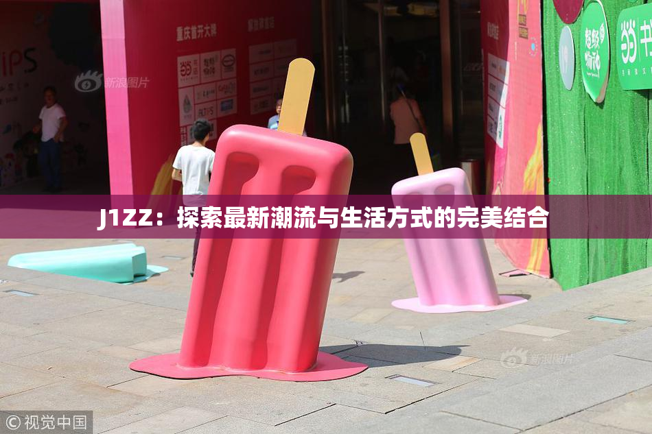J1ZZ：探索最新潮流与生活方式的完美结合