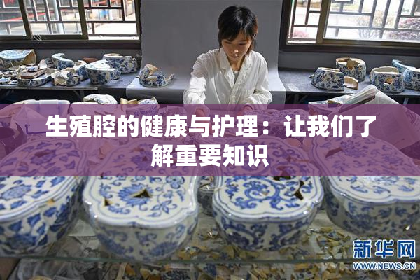 生殖腔的健康与护理：让我们了解重要知识