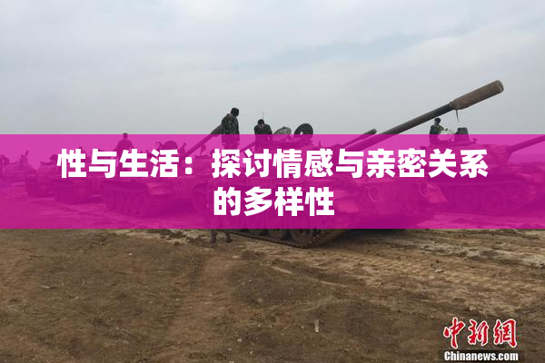 性与生活：探讨情感与亲密关系的多样性