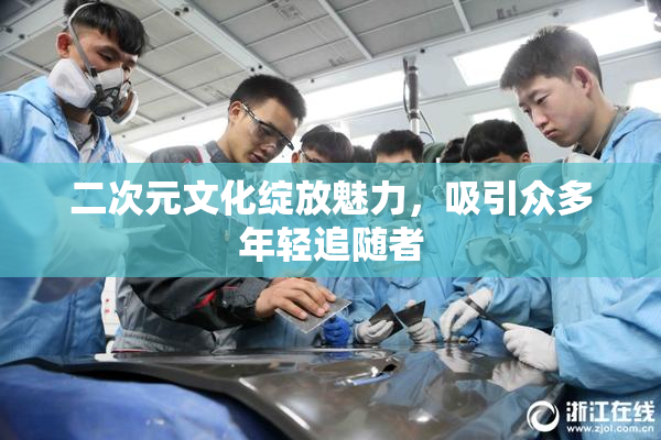 二次元文化绽放魅力，吸引众多年轻追随者