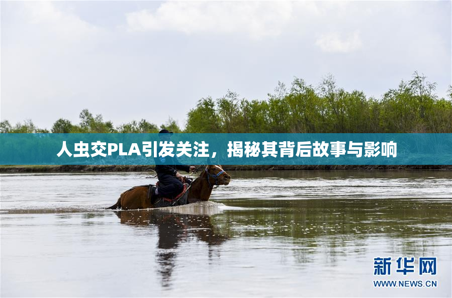 人虫交PLA引发关注，揭秘其背后故事与影响
