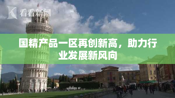 国精产品一区再创新高，助力行业发展新风向