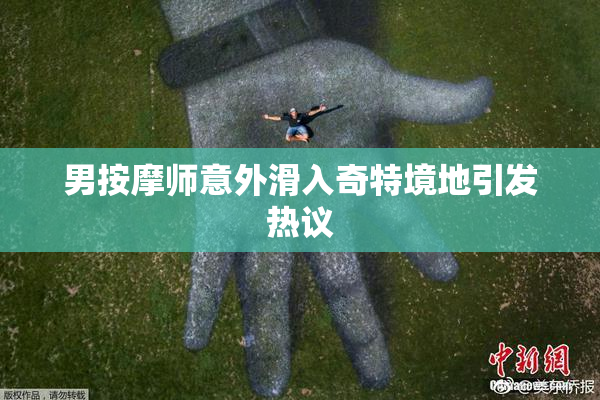 男按摩师意外滑入奇特境地引发热议