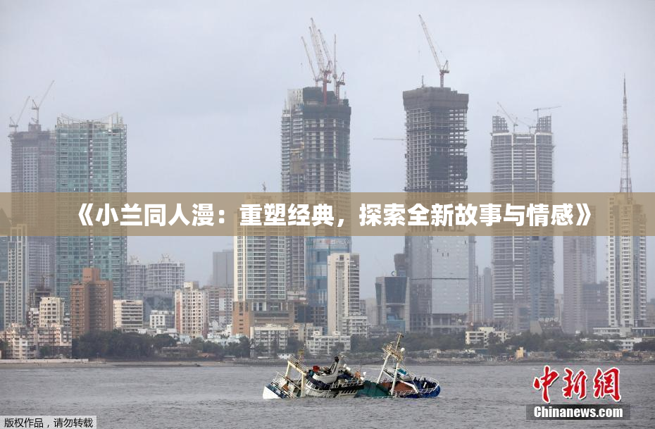 《小兰同人漫：重塑经典，探索全新故事与情感》