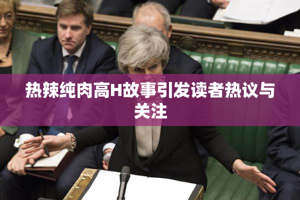 热辣纯肉高H故事引发读者热议与关注