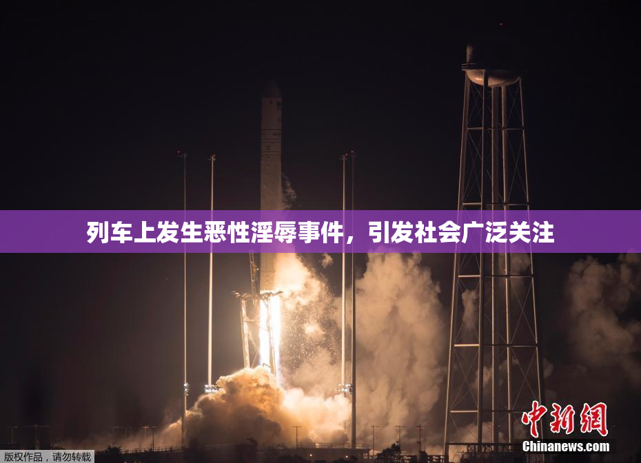 列车上发生恶性淫辱事件，引发社会广泛关注