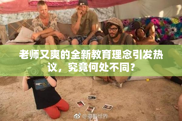 老师又爽的全新教育理念引发热议，究竟何处不同？